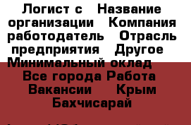 Логист с › Название организации ­ Компания-работодатель › Отрасль предприятия ­ Другое › Минимальный оклад ­ 1 - Все города Работа » Вакансии   . Крым,Бахчисарай